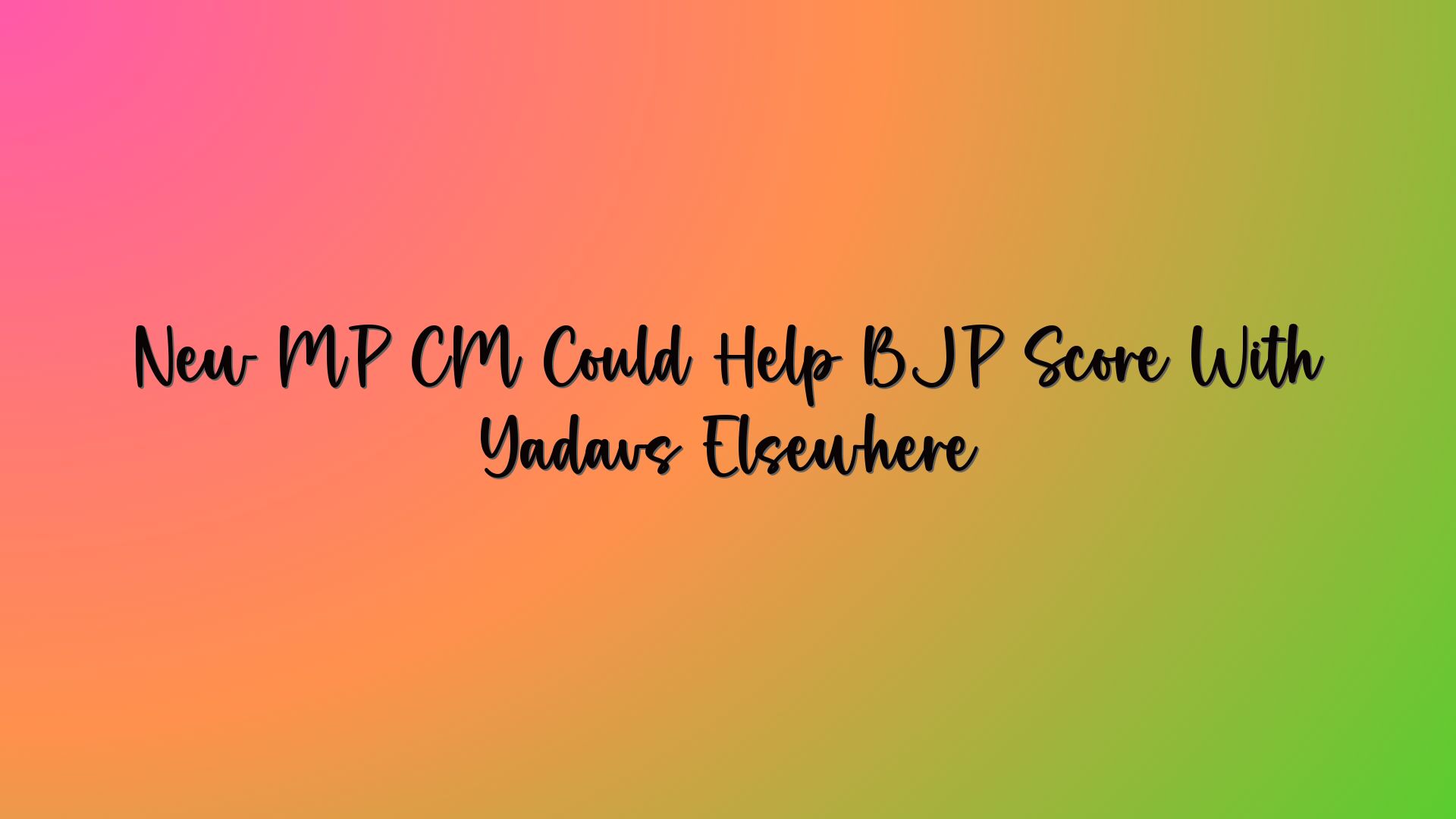 New MP CM Could Help BJP Score With Yadavs Elsewhere