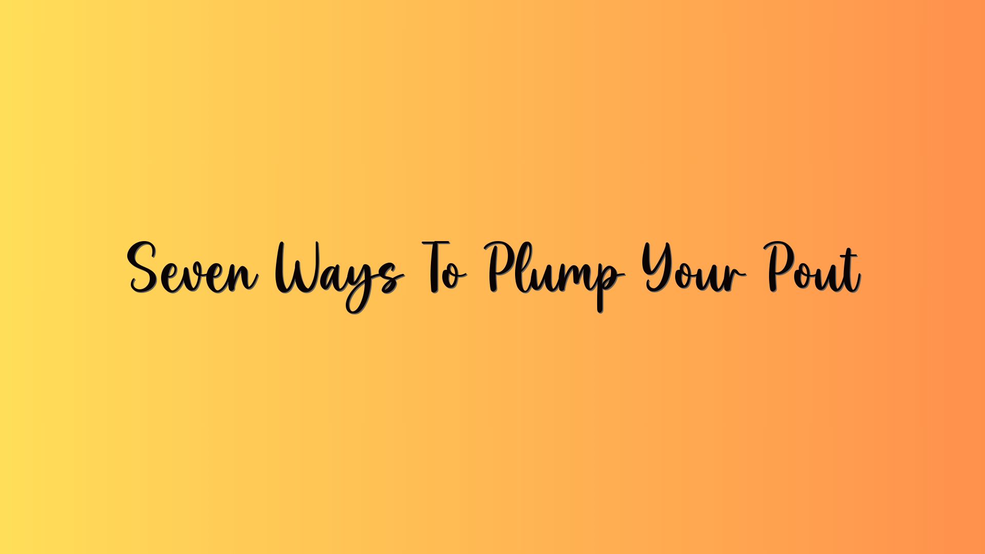 Seven Ways To Plump Your Pout
