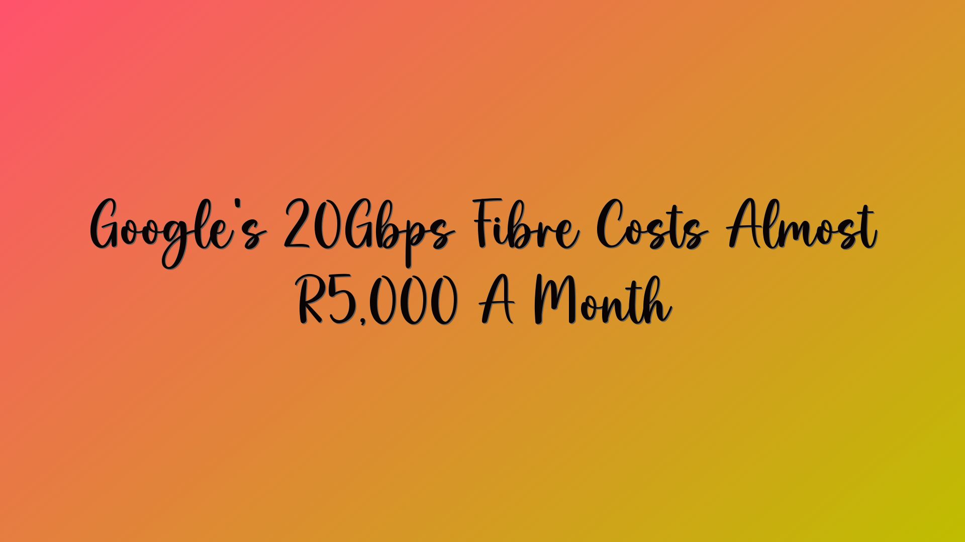 Google’s 20Gbps Fibre Costs Almost R5,000 A Month
