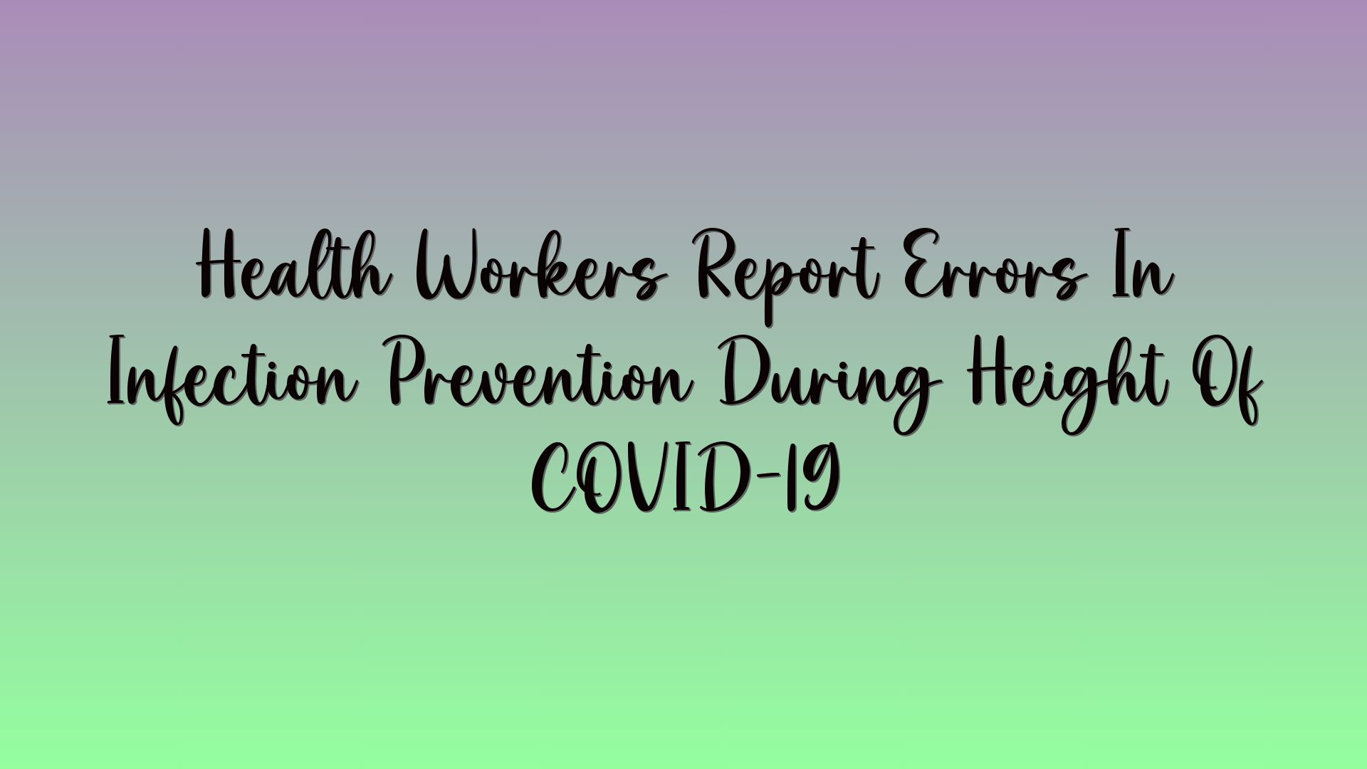 Health Workers Report Errors In Infection Prevention During Height Of COVID-19