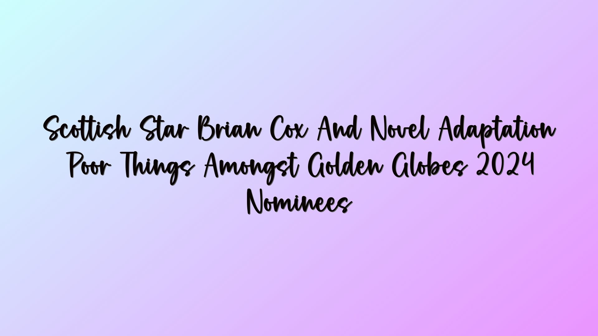 Scottish Star Brian Cox And Novel Adaptation Poor Things Amongst Golden Globes 2024 Nominees