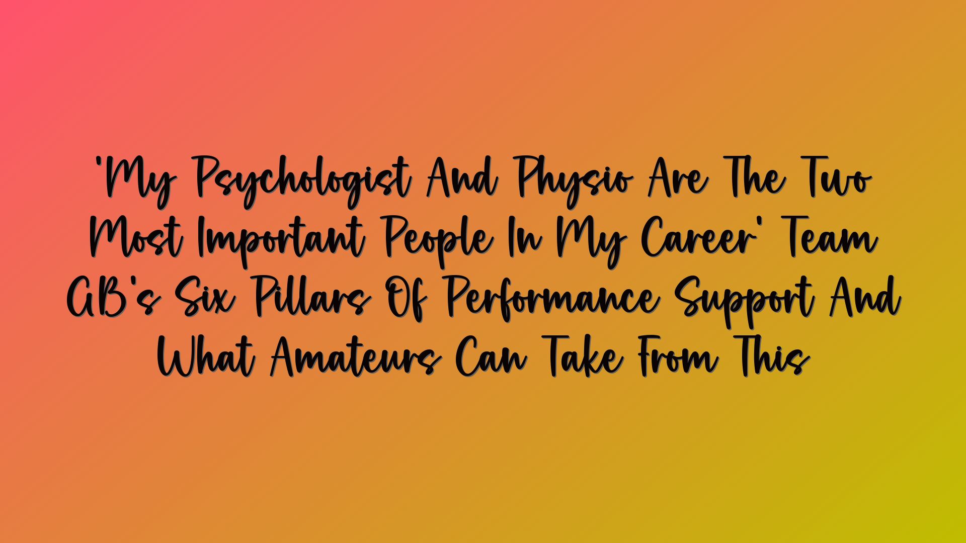 ‘My Psychologist And Physio Are The Two Most Important People In My Career’ Team GB’s Six Pillars Of Performance Support And What Amateurs Can Take From This