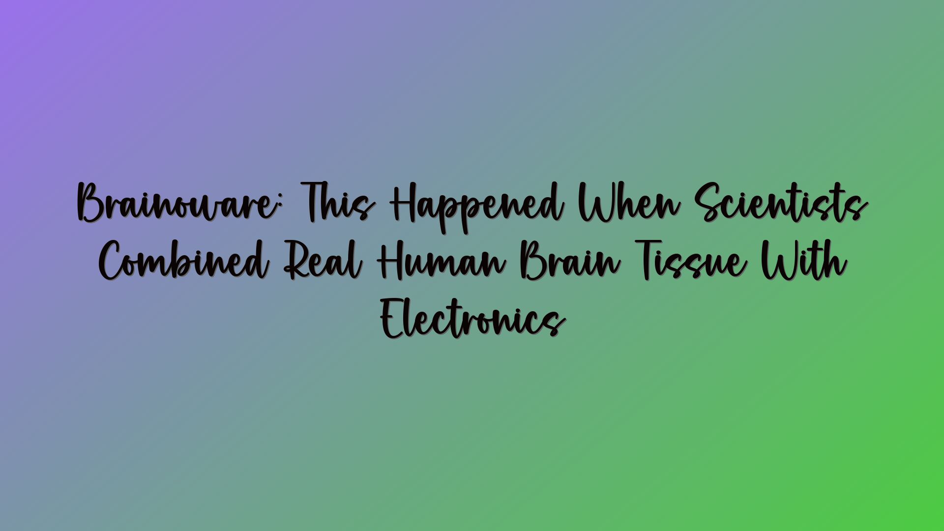 Brainoware: This Happened When Scientists Combined Real Human Brain Tissue With Electronics