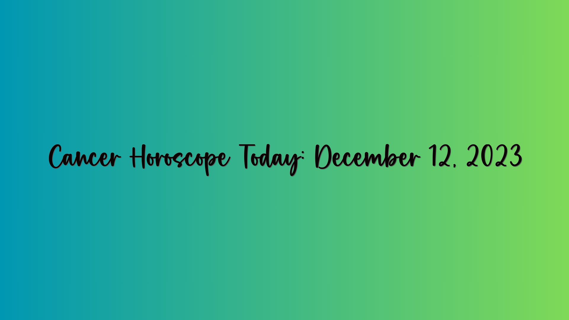 Cancer Horoscope Today: December 12, 2023