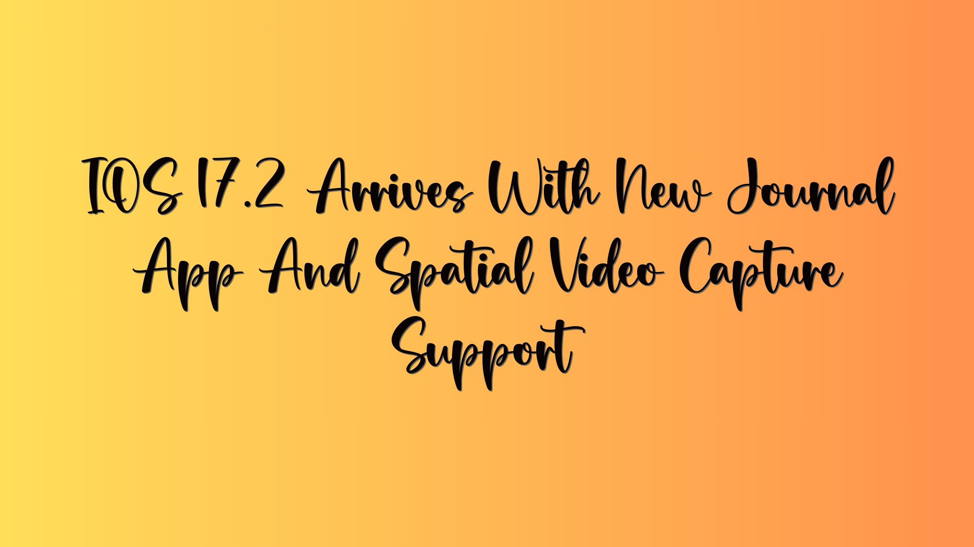 IOS 17.2 Arrives With New Journal App And Spatial Video Capture Support