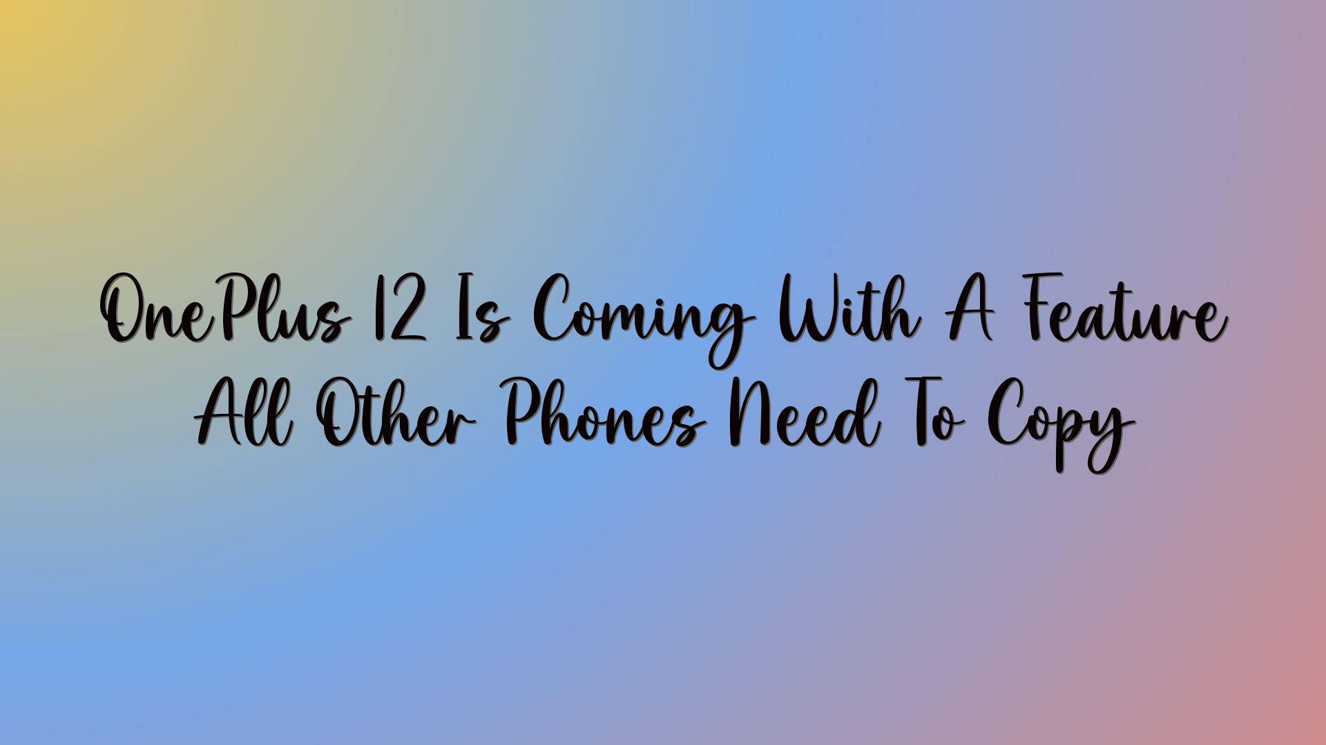 OnePlus 12 Is Coming With A Feature All Other Phones Need To Copy
