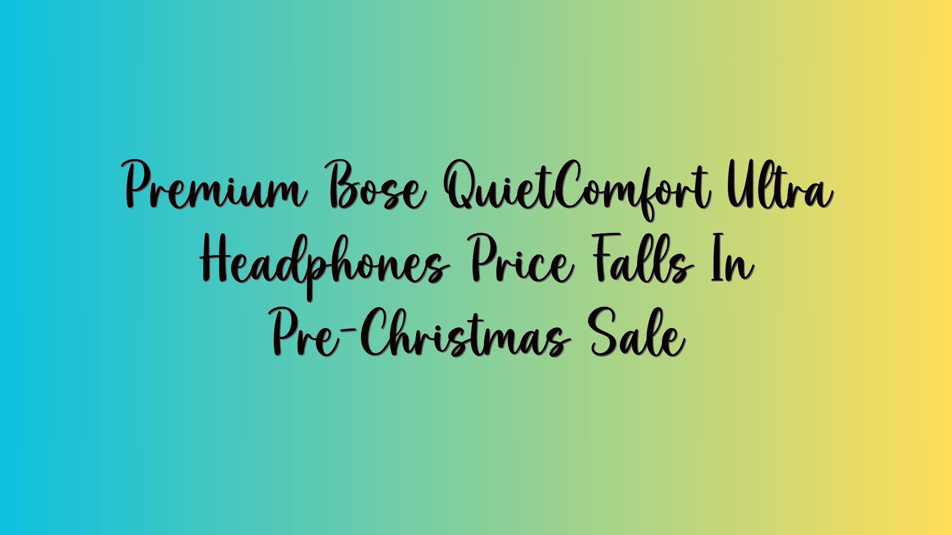 Premium Bose QuietComfort Ultra Headphones Price Falls In Pre-Christmas Sale